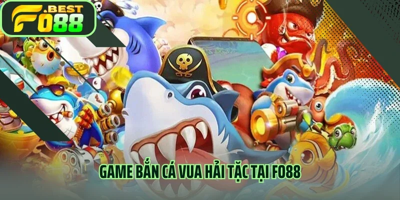 Săn Thưởng Cực Chất Cùng Game Bắn Cá Vua Hải Tặc Tại FO88