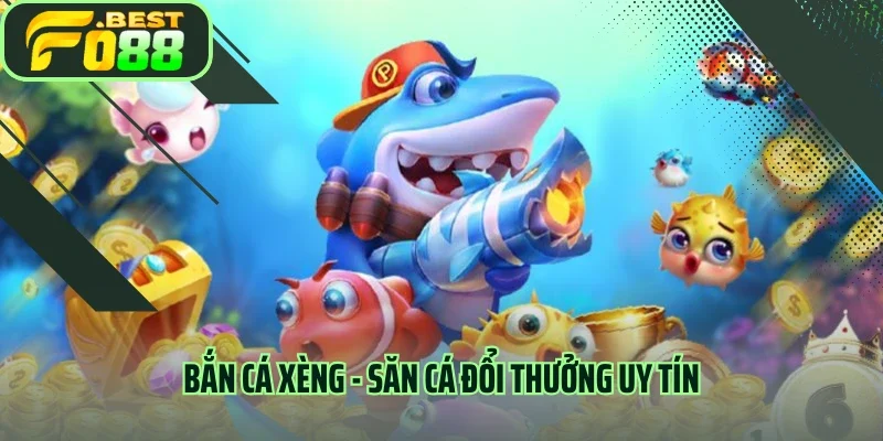 Bắn Cá Xèng - Săn Cá Đổi Thưởng Uy Tín Cùng Nền Tảng  FO88 