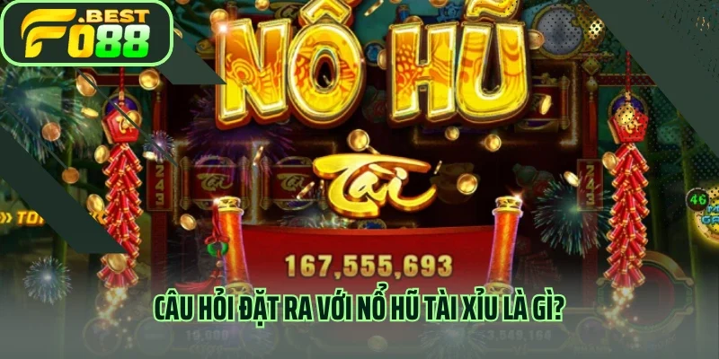 Câu hỏi đặt ra với nổ hũ tài xỉu là gì?