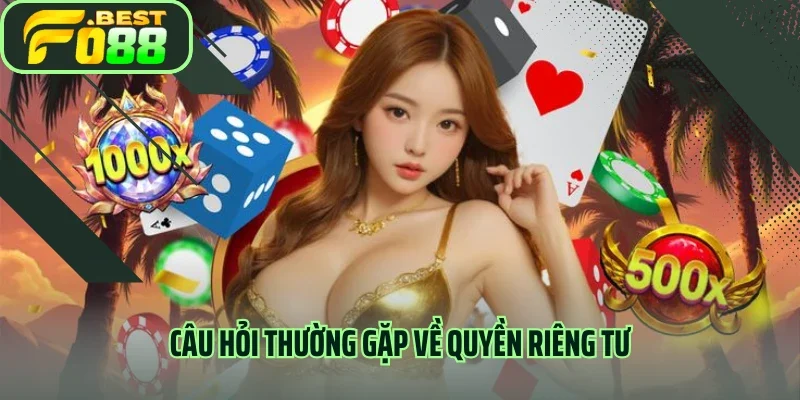 Câu hỏi thường gặp về quyền riêng tư