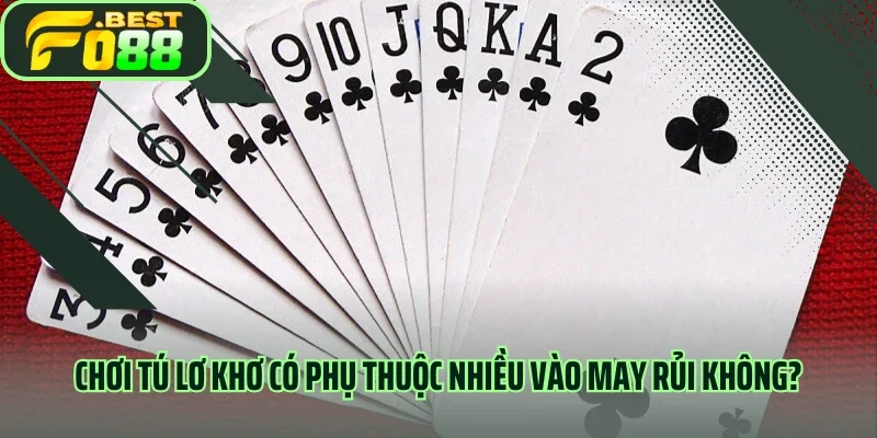 Chơi Tú lơ khơ có phụ thuộc nhiều vào may rủi không?