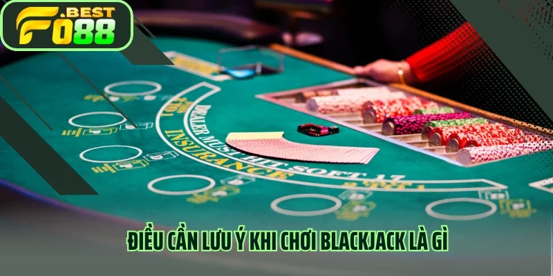 Điều cần lưu ý khi chơi blackjack là gì