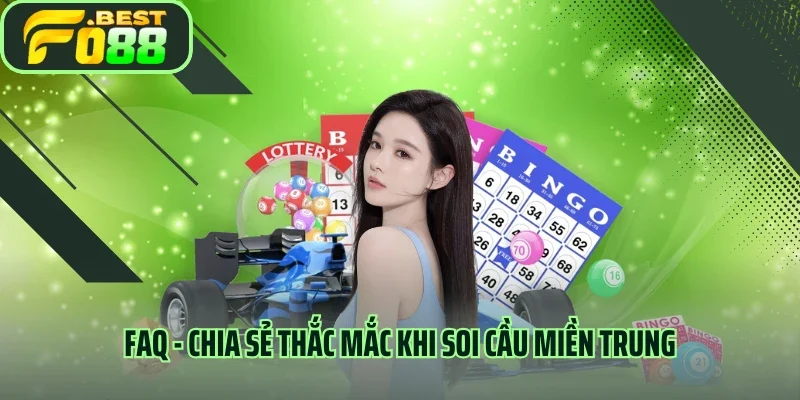 FAQ - Chia sẻ thắc mắc khi soi cầu Miền Trung