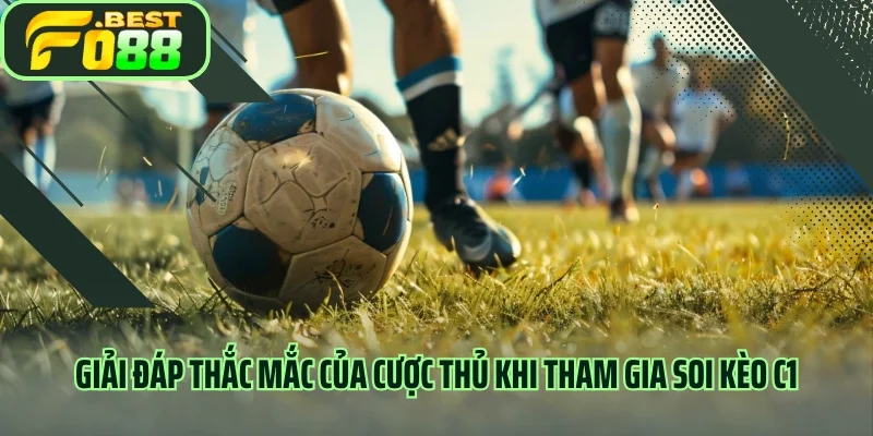 Giải đáp thắc mắc của cược thủ khi tham gia soi kèo C1