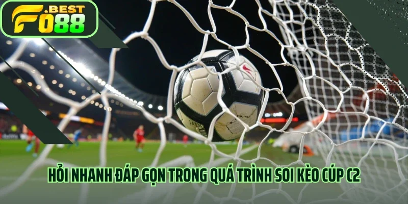 Hỏi nhanh đáp gọn trong quá trình soi kèo cúp C2