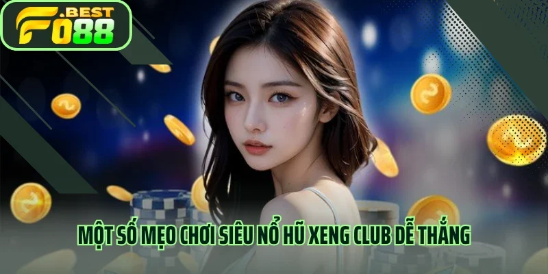 Một số mẹo chơi Siêu nổ hũ Xeng Club dễ thắng