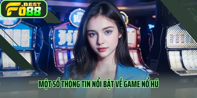 Một số thông tin nổi bật về game nổ hũ