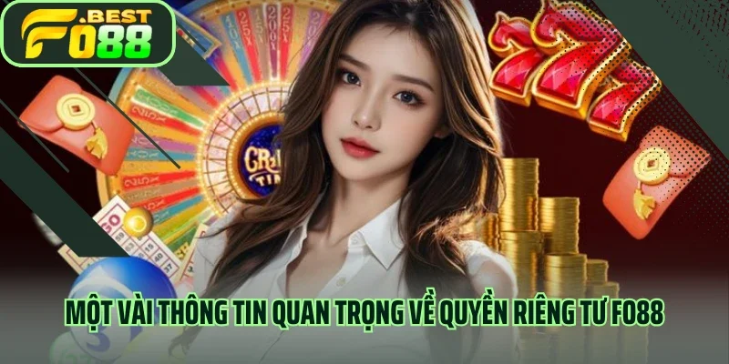Một vài thông tin quan trọng về quyền riêng tư Fo88