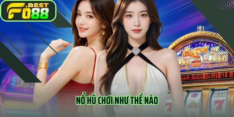 Tìm Hiểu Chi Tiết Từ A Đến Z Game Nổ Hũ Chơi Như Thế Nào