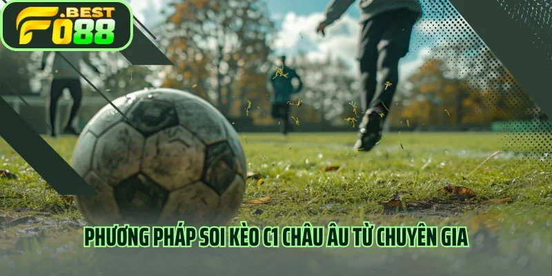 Phương pháp soi kèo C1 Châu Âu từ chuyên gia