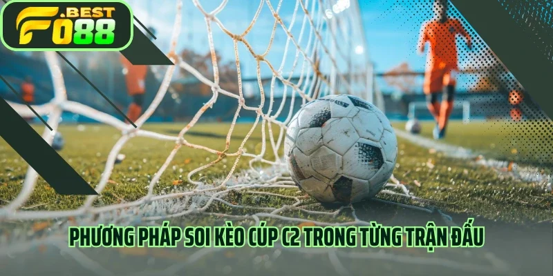 Phương pháp soi kèo Cúp C2 trong từng trận đấu