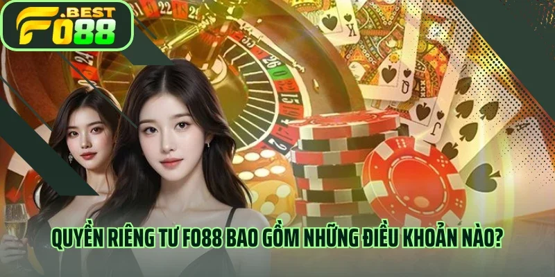 Quyền riêng tư Fo88 bao gồm những điều khoản nào?