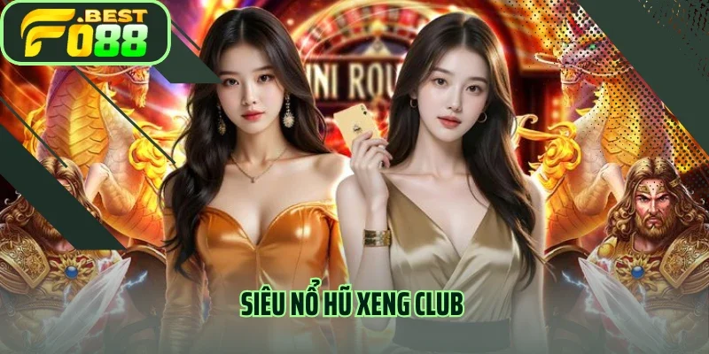 Siêu Nổ Hũ Xeng Club – Sân Chơi Vàng Cho Tín Đồ Săn Thưởng 