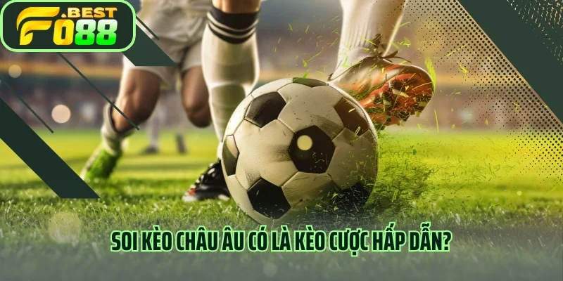 Soi kèo Châu Âu có là kèo cược hấp dẫn?