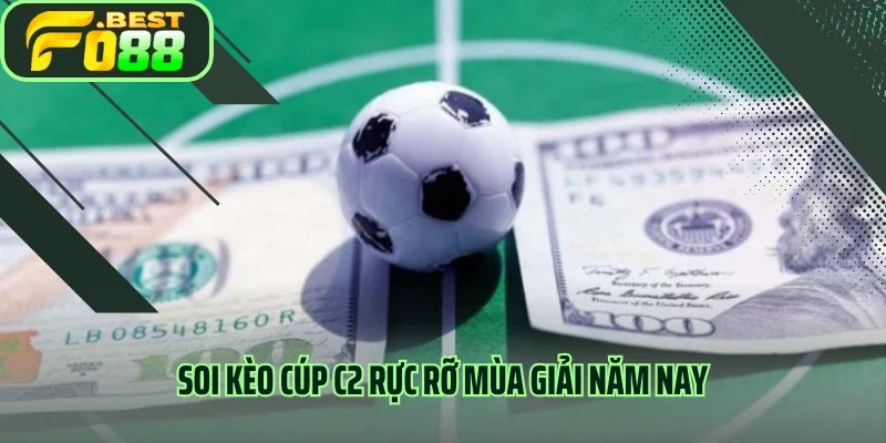 Soi kèo Cúp C2 rực rỡ mùa giải năm nay