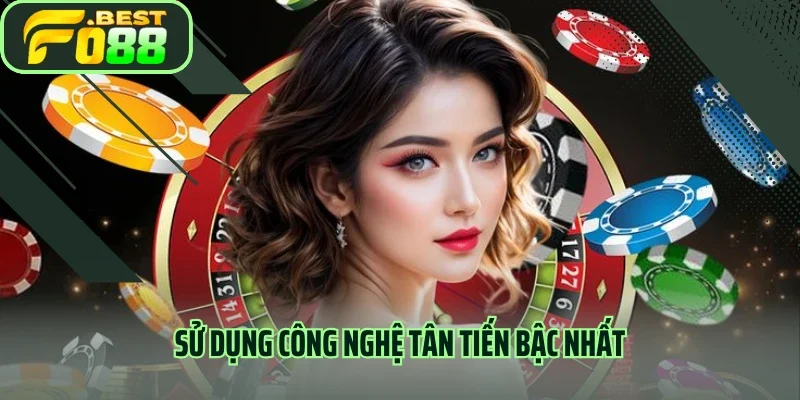 Sử dụng công nghệ tân tiến bậc nhất