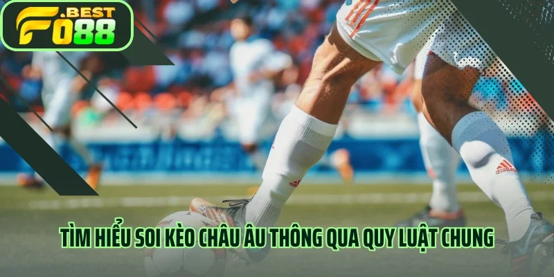 Tìm hiểu soi kèo Châu Âu thông qua quy luật chung