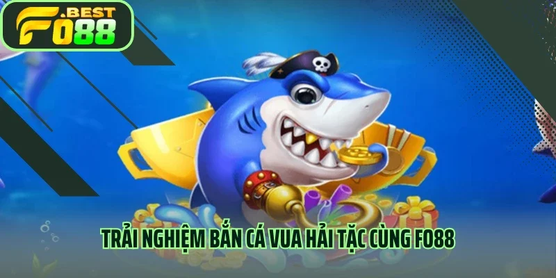 Trải nghiệm bắn cá vua hải tặc cùng FO88