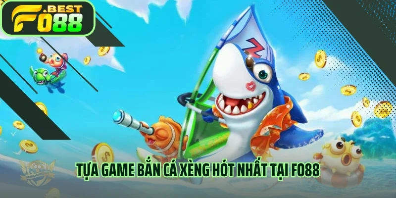 Tựa game bắn cá xèng hót nhất tại FO88