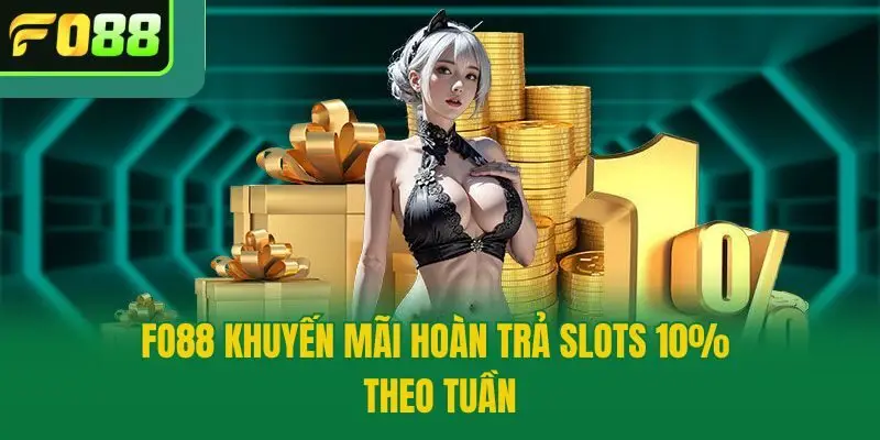 Fo88 Khuyến Mãi Hoàn Trả Slots 10% theo tuần
