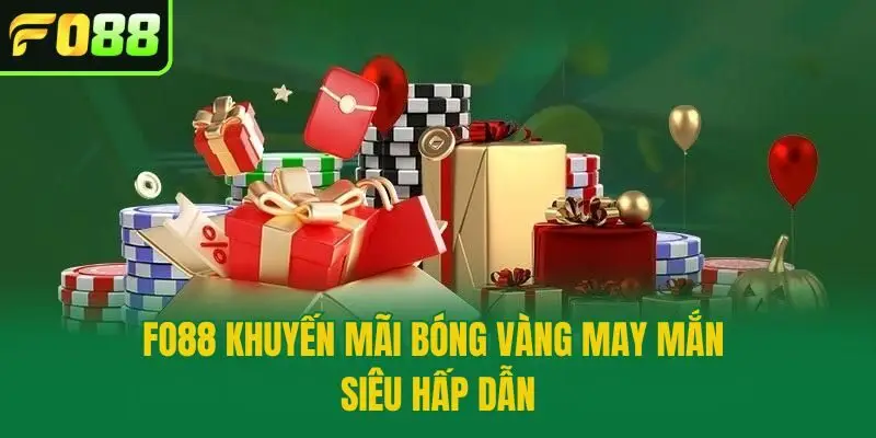 Fo88 Khuyến Mãi Bóng Vàng May Mắn siêu hấp dẫn
