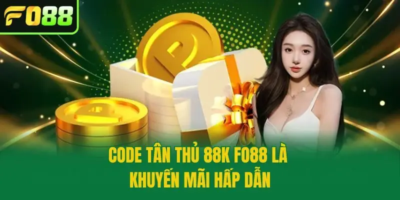 Code Tân Thủ 88k Fo88 là khuyến mãi hấp dẫn