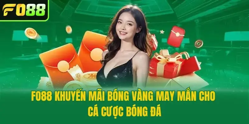 Fo88 Khuyến Mãi Bóng Vàng May Mắn cho cá cược bóng đá