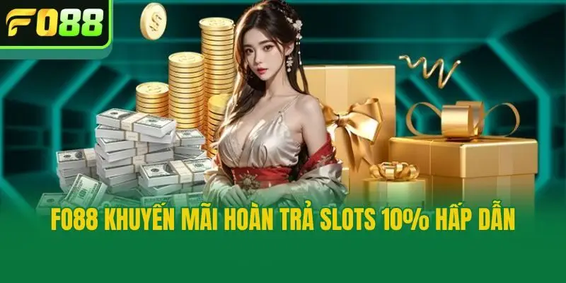 Fo88 Khuyến Mãi Hoàn Trả Slots 10% hấp dẫn