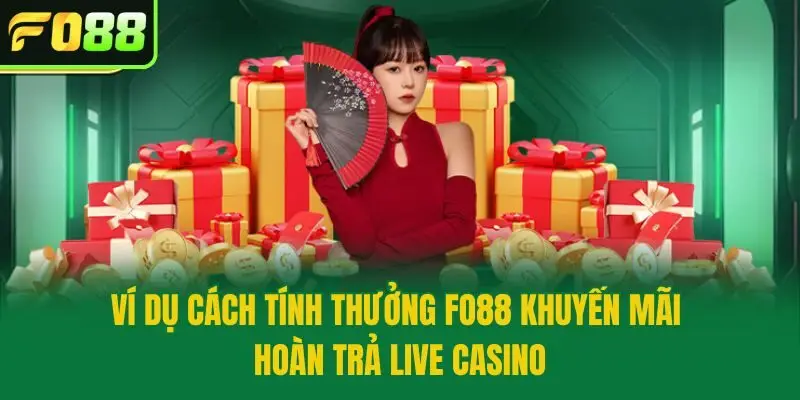 Ví dụ cách tính thưởng Fo88 khuyến mãi hoàn trả live casino