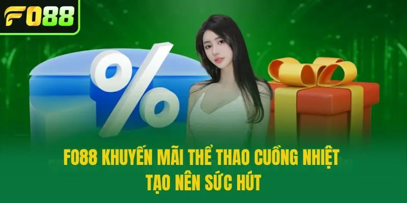 Fo88 khuyến mãi thể thao cuồng nhiệt tạo nên sức hút
