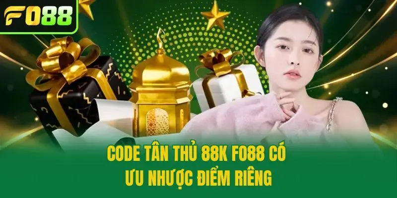 Code Tân Thủ 88k Fo88 có ưu nhược điểm riêng