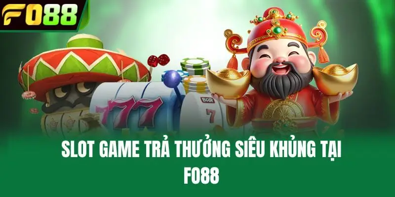 Slot game trả thưởng siêu khủng tại Fo88